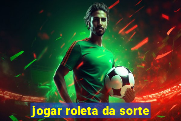 jogar roleta da sorte